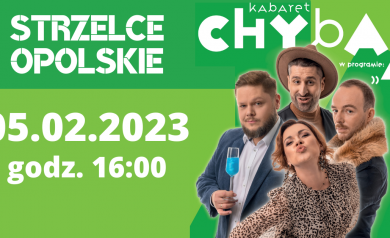 Plakat zapowiada występ Kabaretu Chyba w Strzelcach Opolskich. Wydarzenie odbyło się 5 lutego 2023 roku o godzinie 16:00. Grafika utrzymana jest w zielonej kolorystyce, z dużymi, białymi napisami, które są wyraźne i czytelne. Po prawej stronie widnieją zdjęcia członków kabaretu w zabawnych pozach.