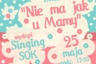 Plakat dotyczący koncertu z okazji Dnia Matki pt. ,,Nie ma jak u Mamy' w wykonaniu zespołu Singing SOK pod dyrekcją Katarzyny Pumy Piaseckiej. 