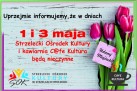 Grafika informująca o tym, że 1 i 3 maja Strzelecki Ośrodek Kultury i kawiarnia C@fe Kultura były nieczynne. 