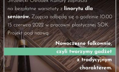 Plakat zapraszający seniorów na bezpłatne warsztaty linorytu w Strzeleckim Ośrodku Kultury. Zajęcia odbyły się 15 czerwca 2022 o godzinie 10:00. Tematem projektu było „Nowoczesne folkowanie, czyli tworzymy gadżet z tradycyjnym charakterem”. Zapisy prowadzono od 23 maja 2022 w kasie SOK.W tle plakatu widać narzędzia i matryce linorytnicze. Na górze i dole plakatu umieszczono logotypy organizatorów i partnerów